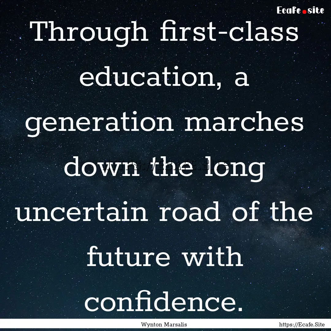 Through first-class education, a generation.... : Quote by Wynton Marsalis