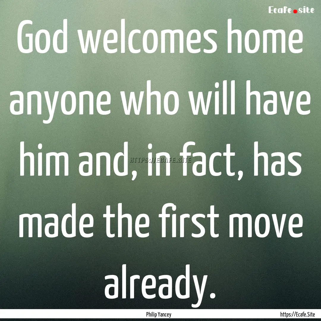 God welcomes home anyone who will have him.... : Quote by Philip Yancey