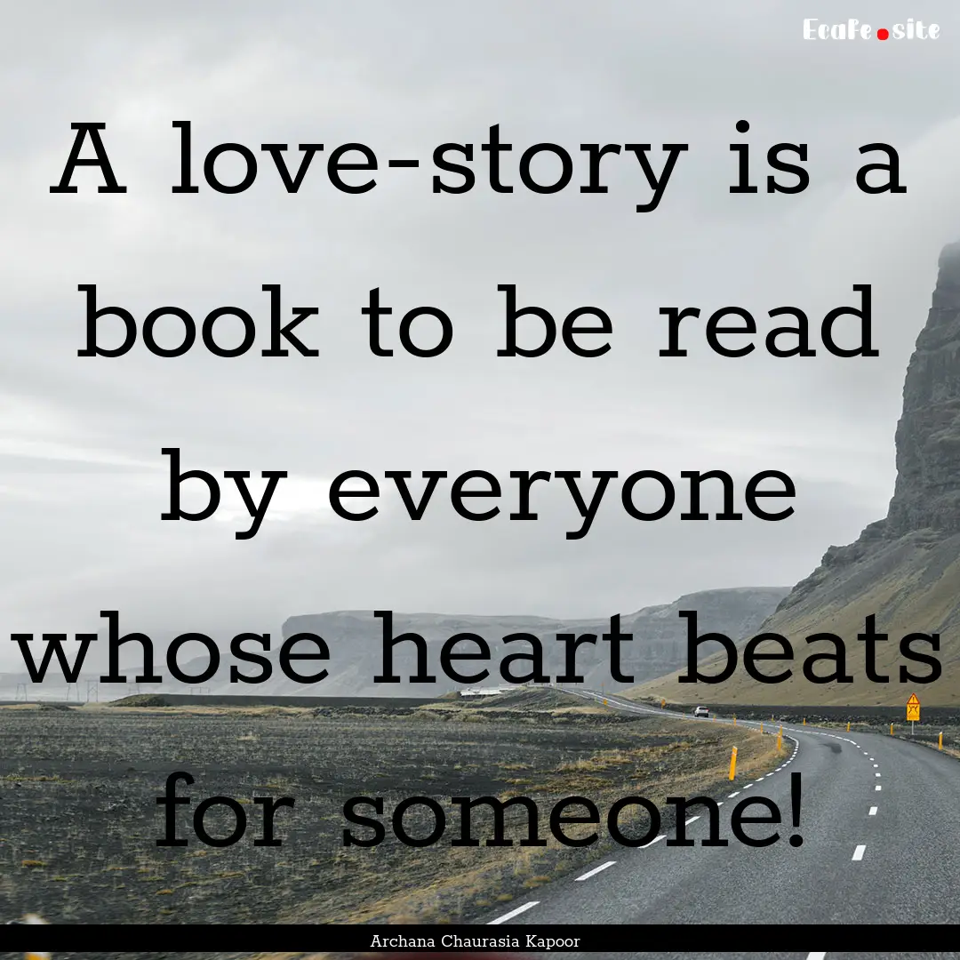 A love-story is a book to be read by everyone.... : Quote by Archana Chaurasia Kapoor