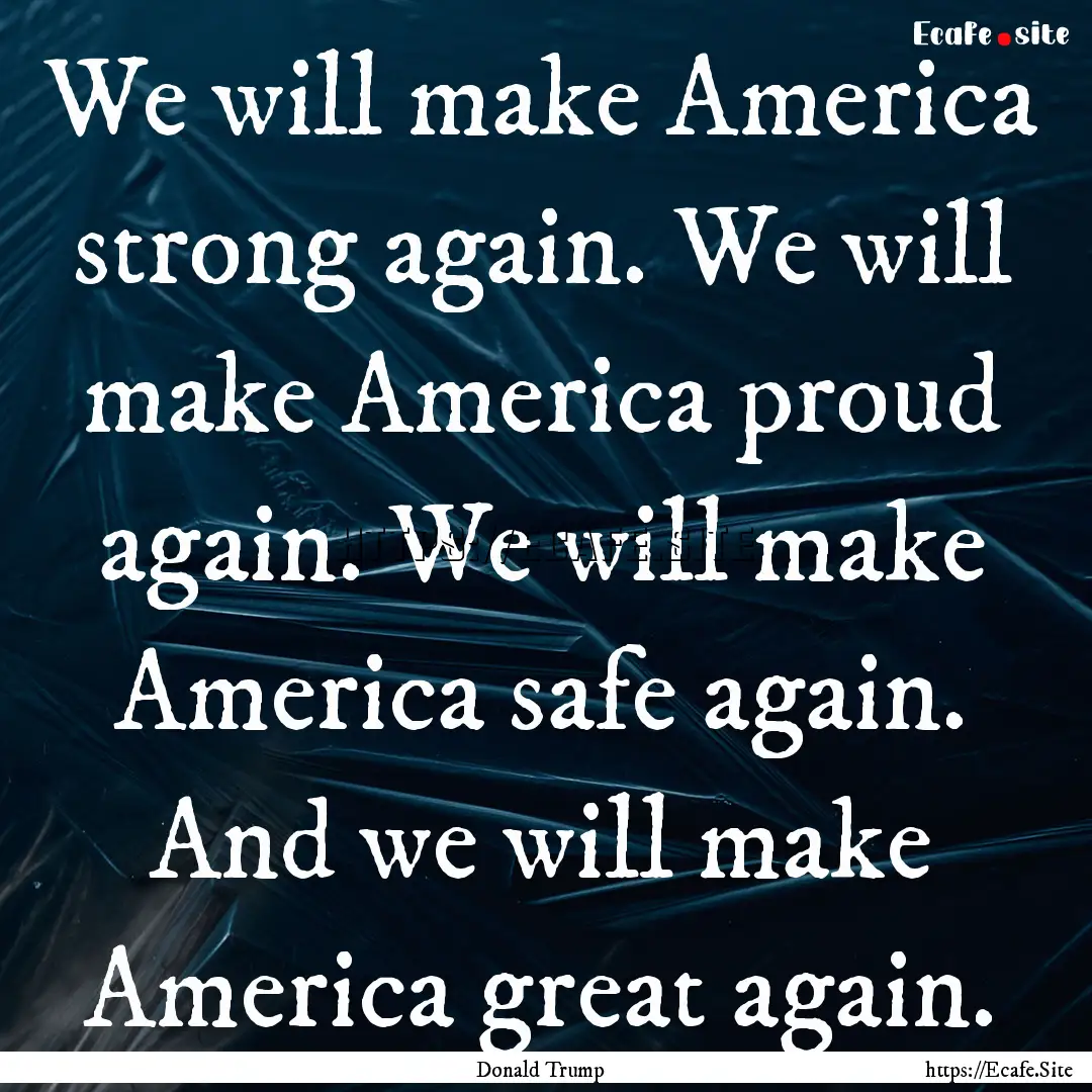 We will make America strong again. We will.... : Quote by Donald Trump