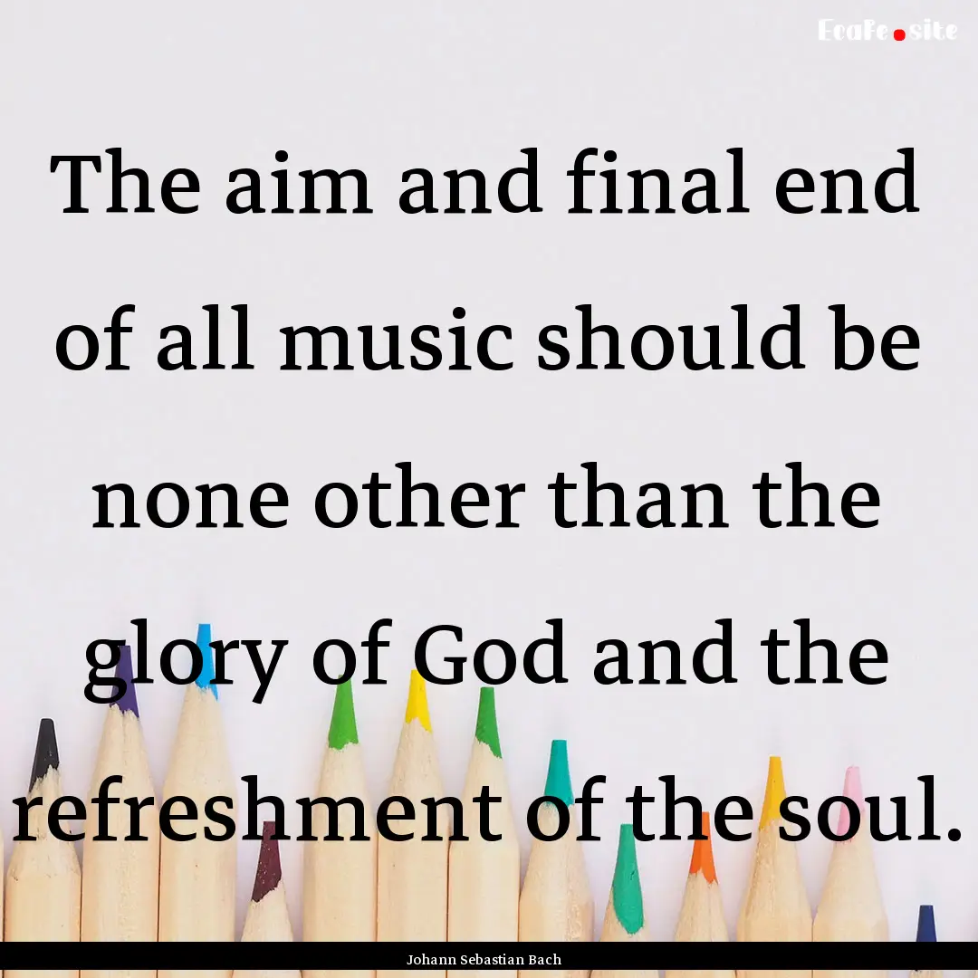 The aim and final end of all music should.... : Quote by Johann Sebastian Bach