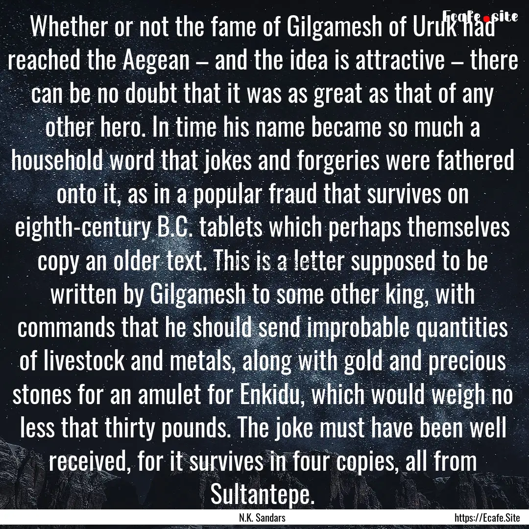 Whether or not the fame of Gilgamesh of Uruk.... : Quote by N.K. Sandars