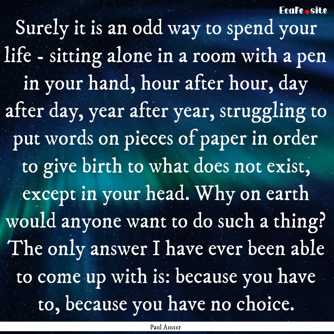 Surely it is an odd way to spend your life.... : Quote by Paul Auster