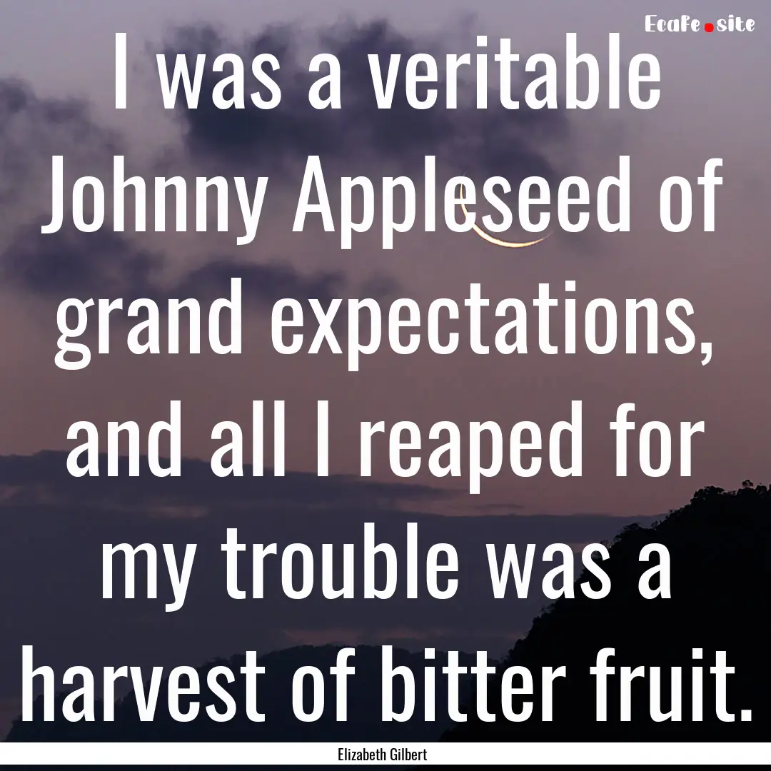 I was a veritable Johnny Appleseed of grand.... : Quote by Elizabeth Gilbert