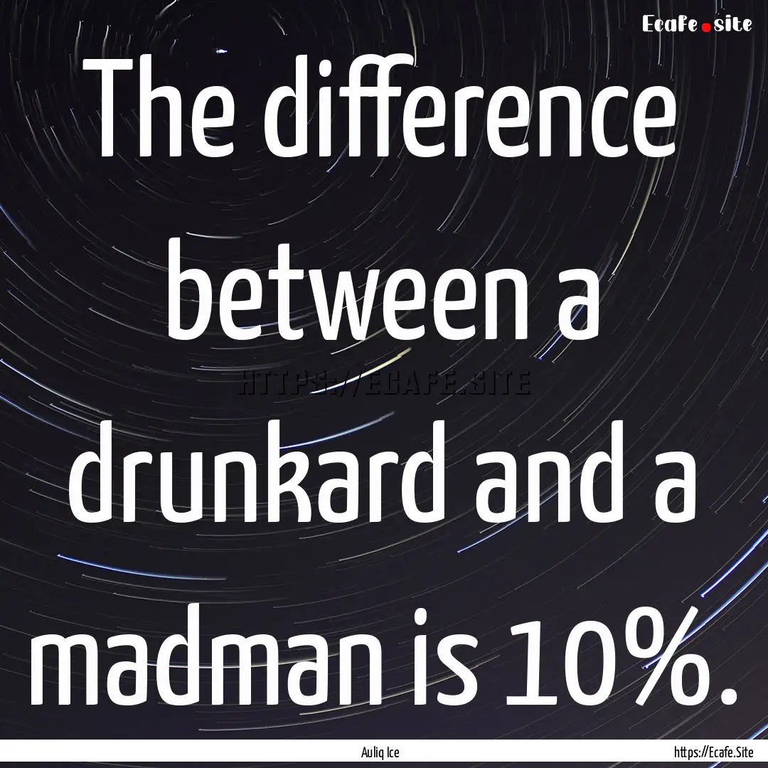 The difference between a drunkard and a madman.... : Quote by Auliq Ice