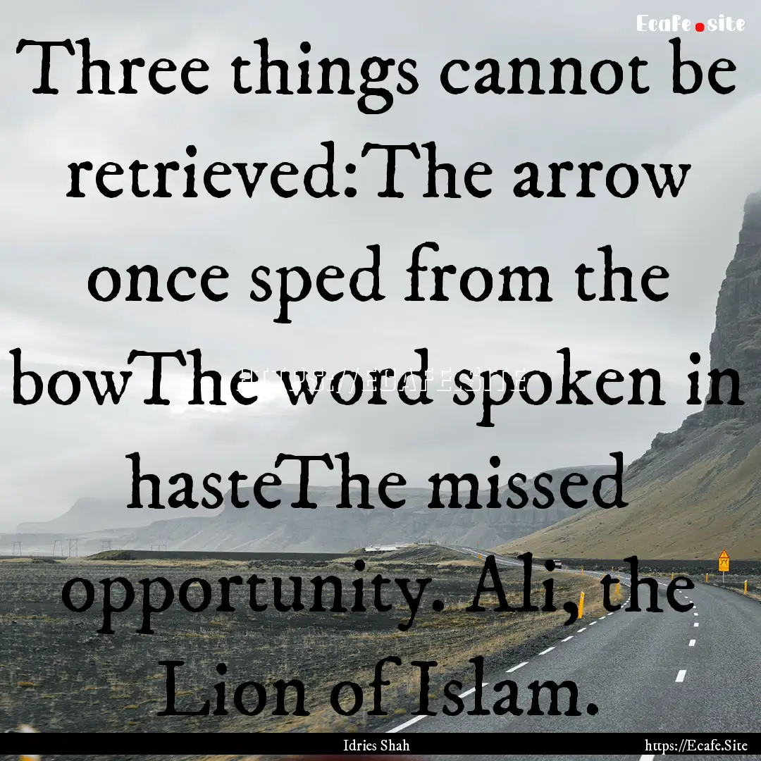 Three things cannot be retrieved:The arrow.... : Quote by Idries Shah