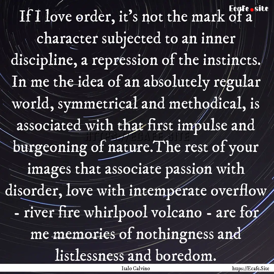 If I love order, it's not the mark of a character.... : Quote by Italo Calvino