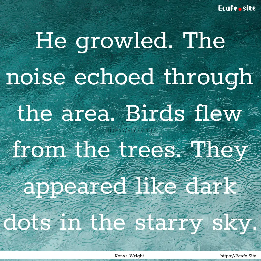 He growled. The noise echoed through the.... : Quote by Kenya Wright