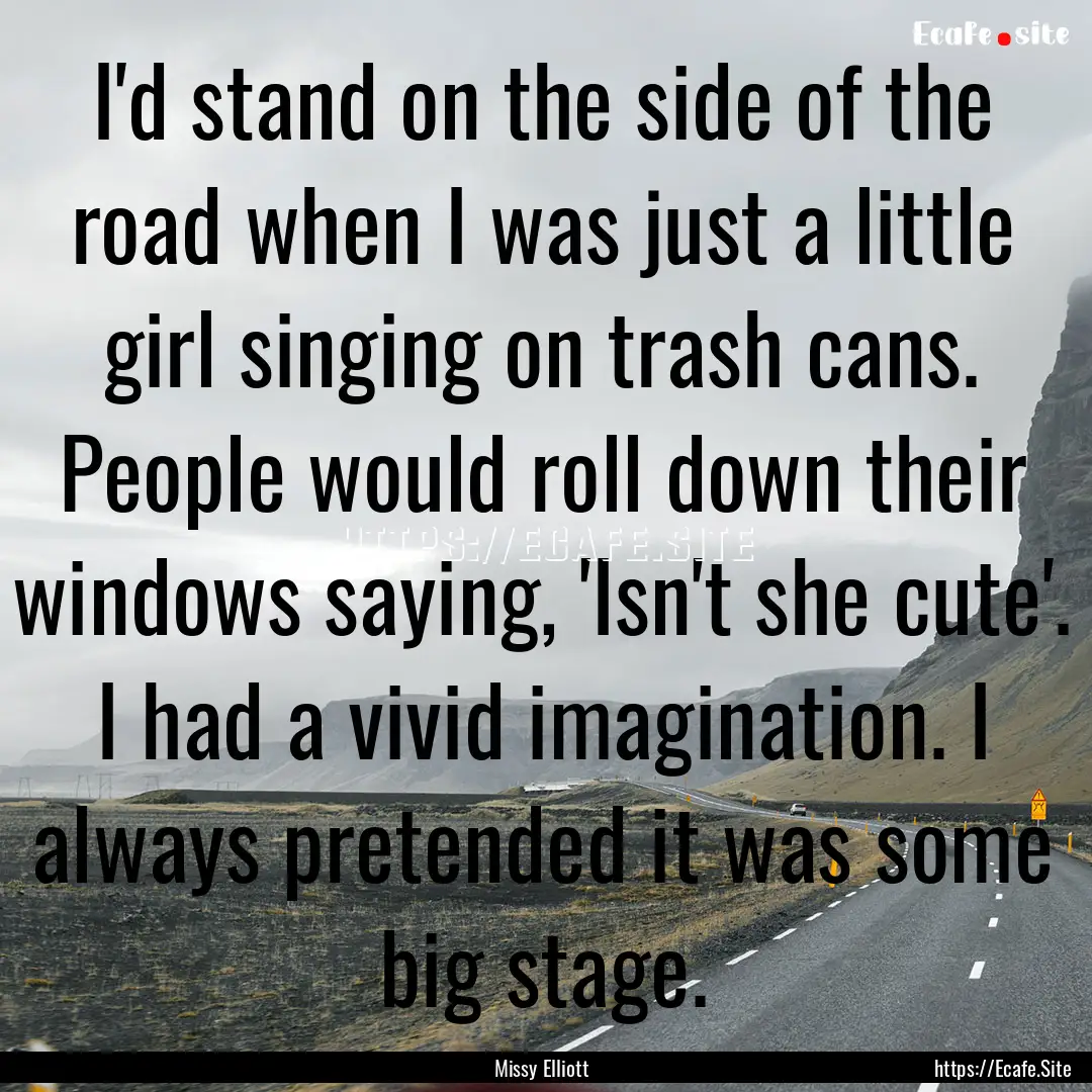 I'd stand on the side of the road when I.... : Quote by Missy Elliott