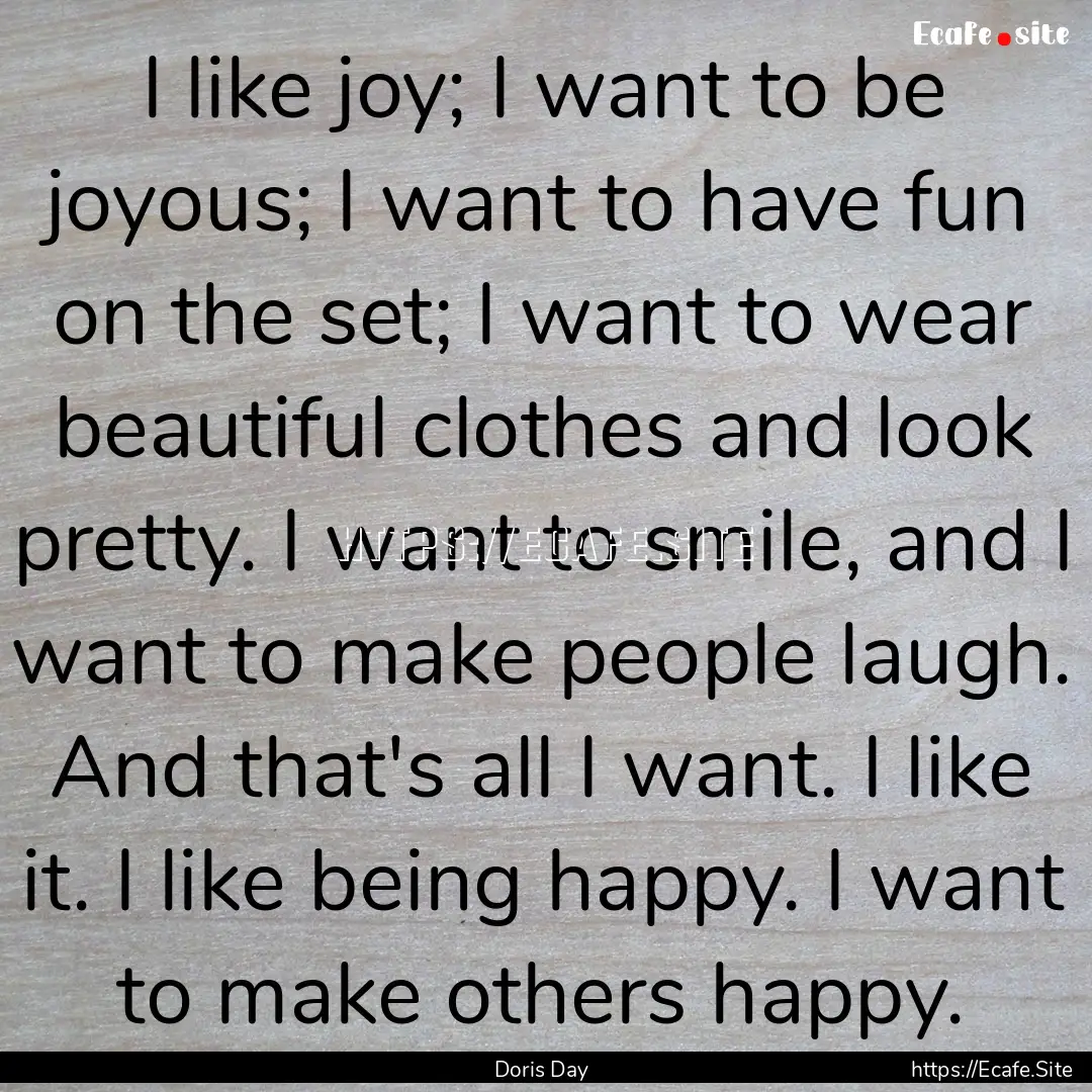 I like joy; I want to be joyous; I want to.... : Quote by Doris Day