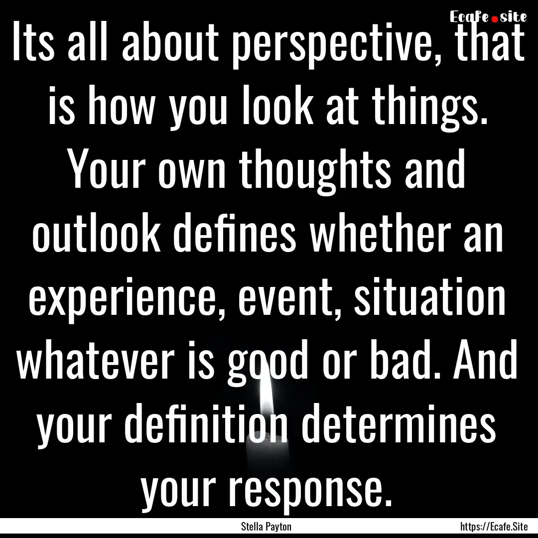 Its all about perspective, that is how you.... : Quote by Stella Payton