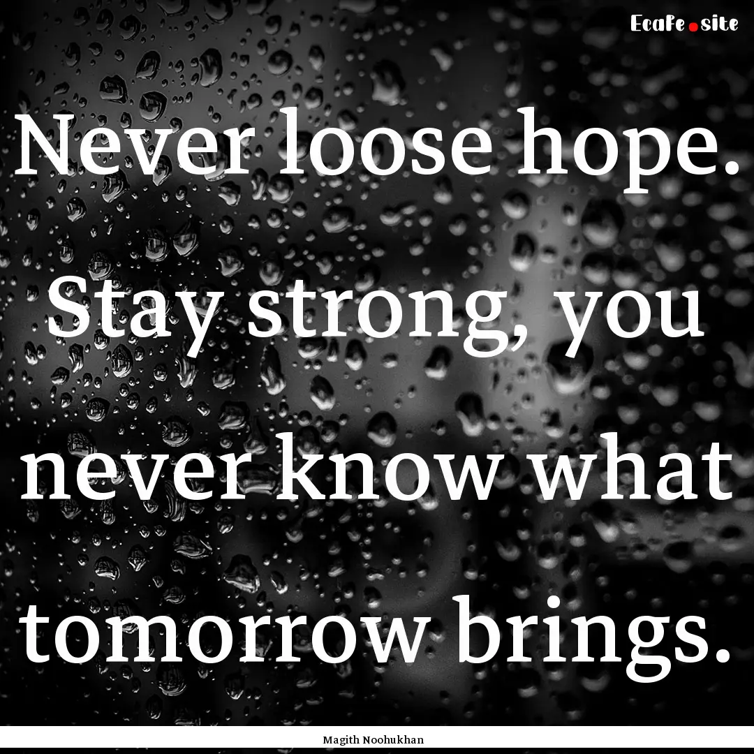 Never loose hope. Stay strong, you never.... : Quote by Magith Noohukhan