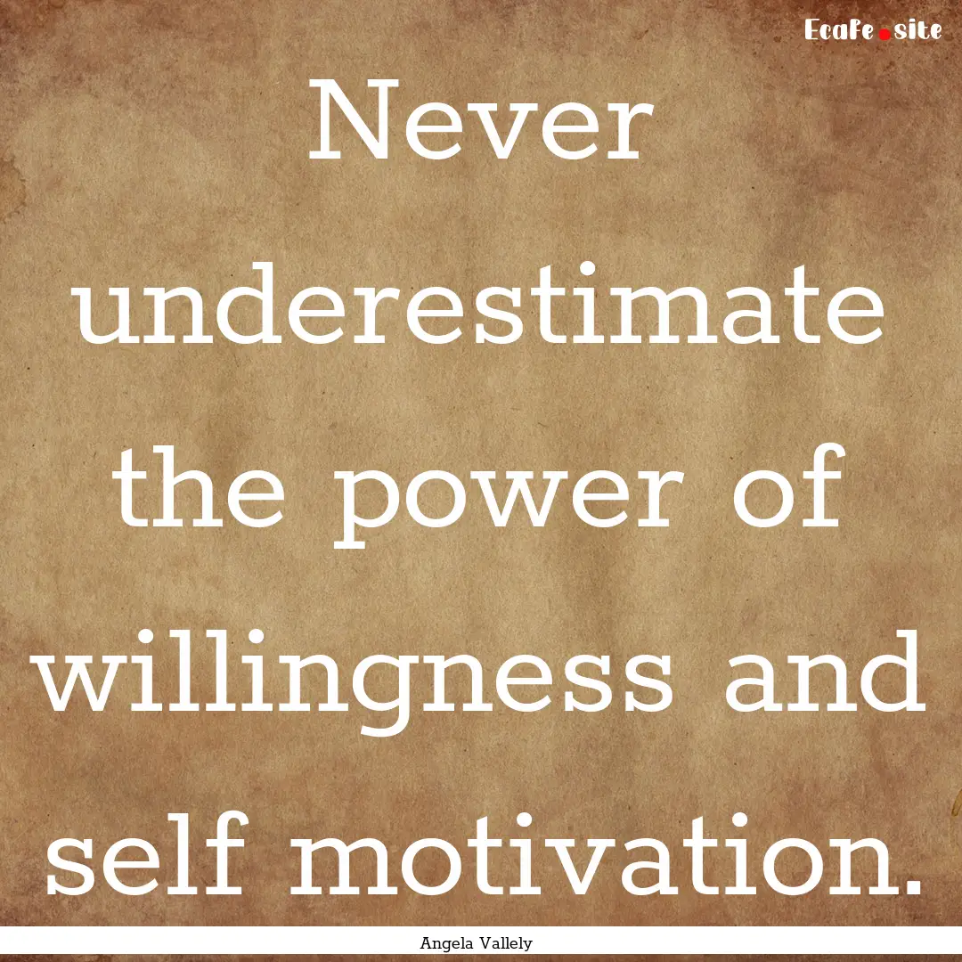 Never underestimate the power of willingness.... : Quote by Angela Vallely