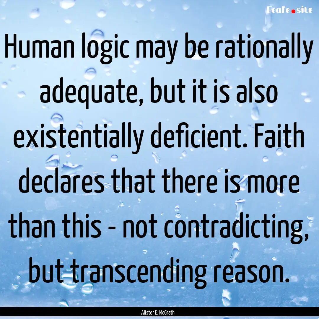 Human logic may be rationally adequate, but.... : Quote by Alister E. McGrath