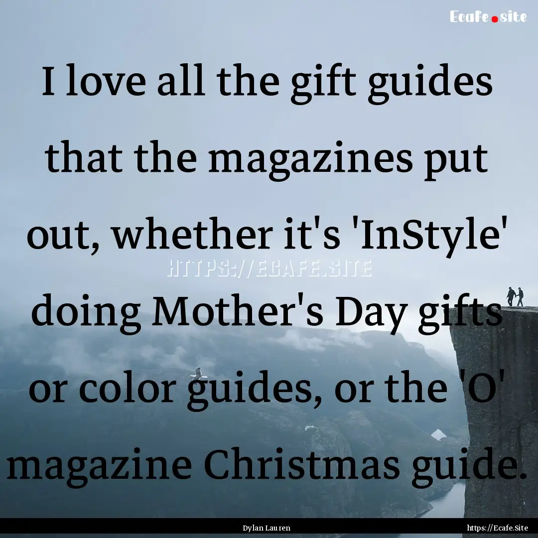 I love all the gift guides that the magazines.... : Quote by Dylan Lauren