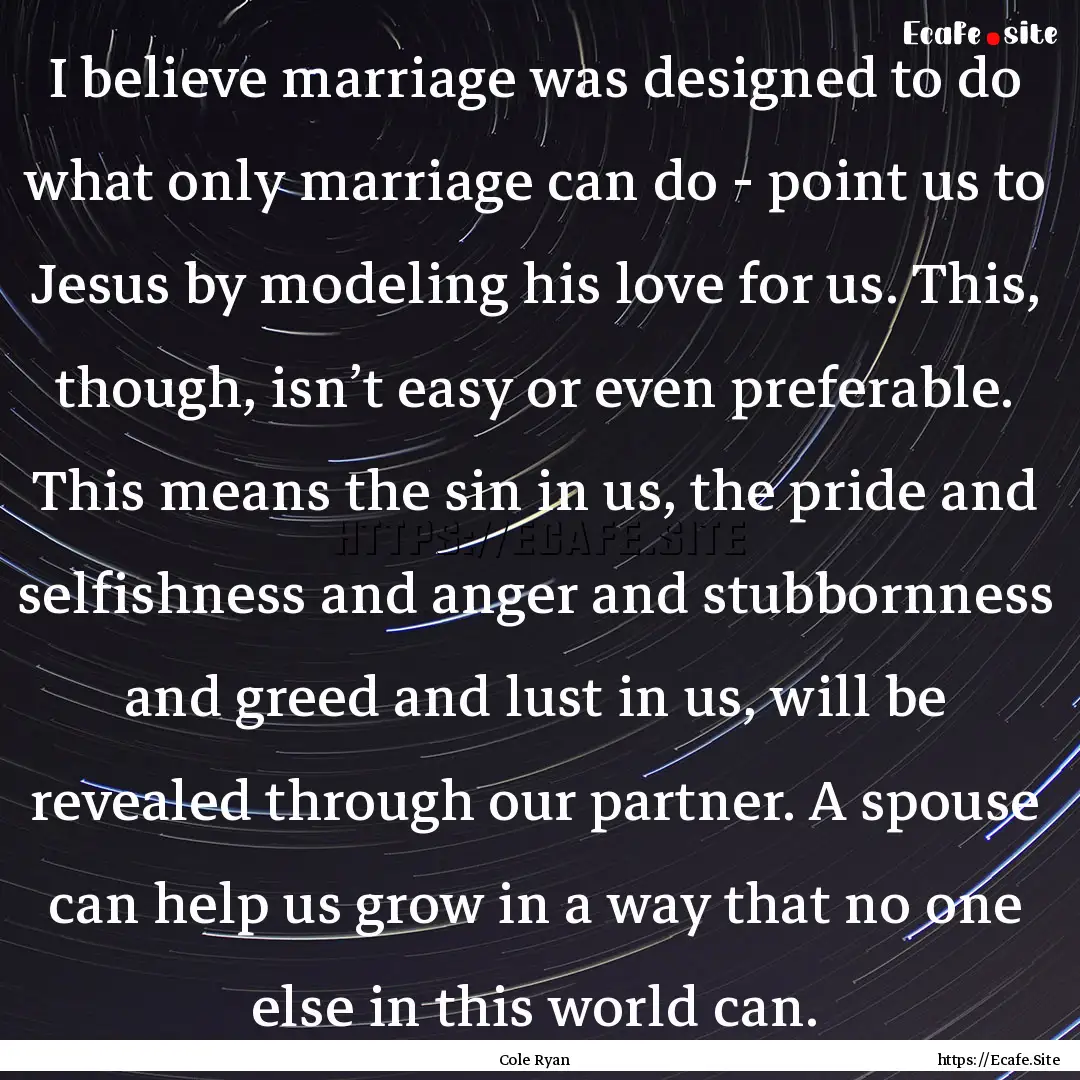 I believe marriage was designed to do what.... : Quote by Cole Ryan