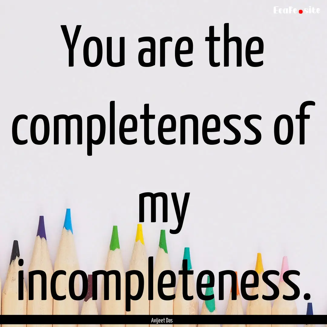 You are the completeness of my incompleteness..... : Quote by Avijeet Das