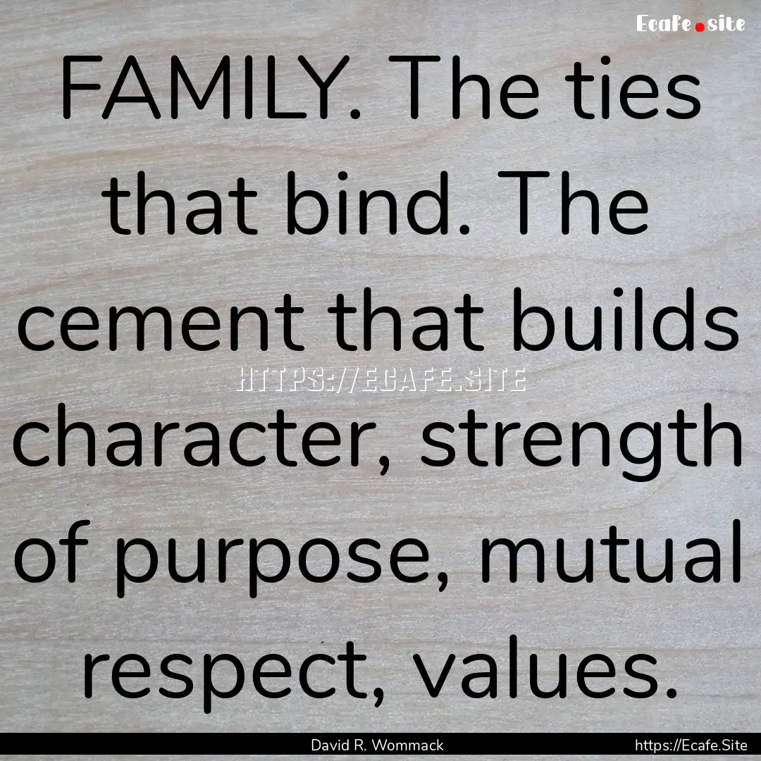 FAMILY. The ties that bind. The cement that.... : Quote by David R. Wommack