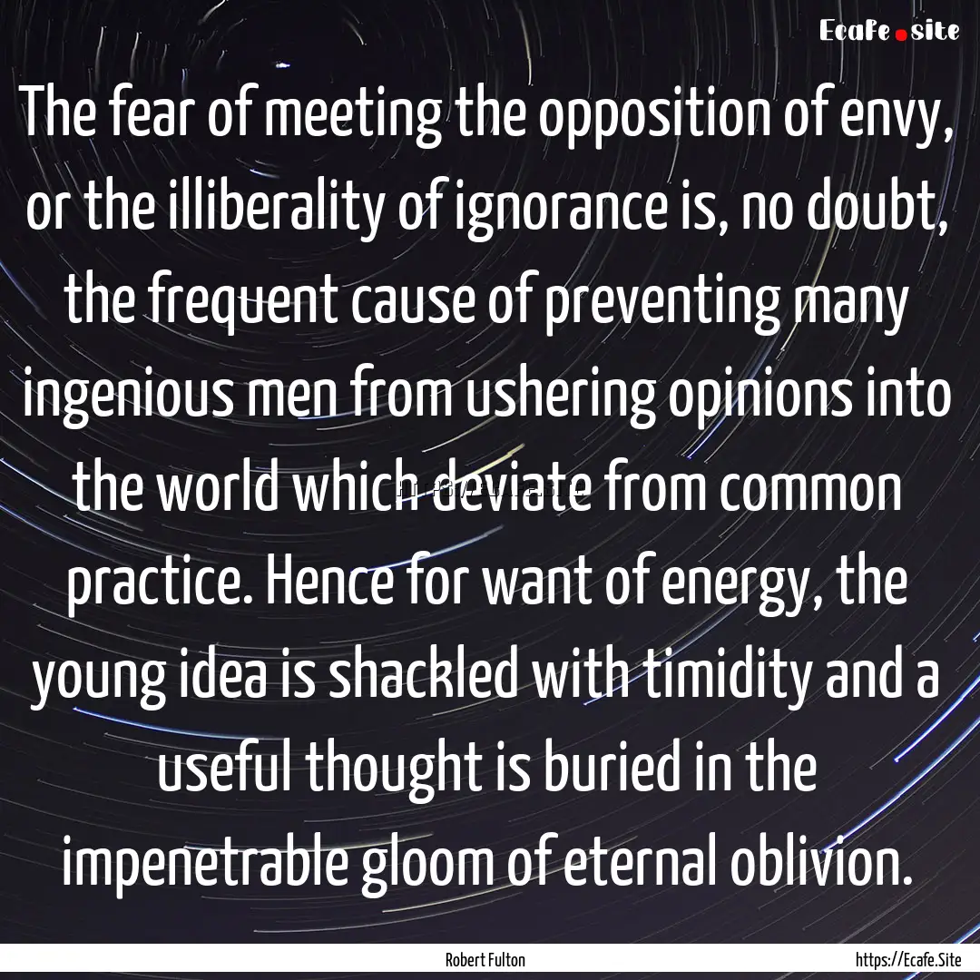 The fear of meeting the opposition of envy,.... : Quote by Robert Fulton