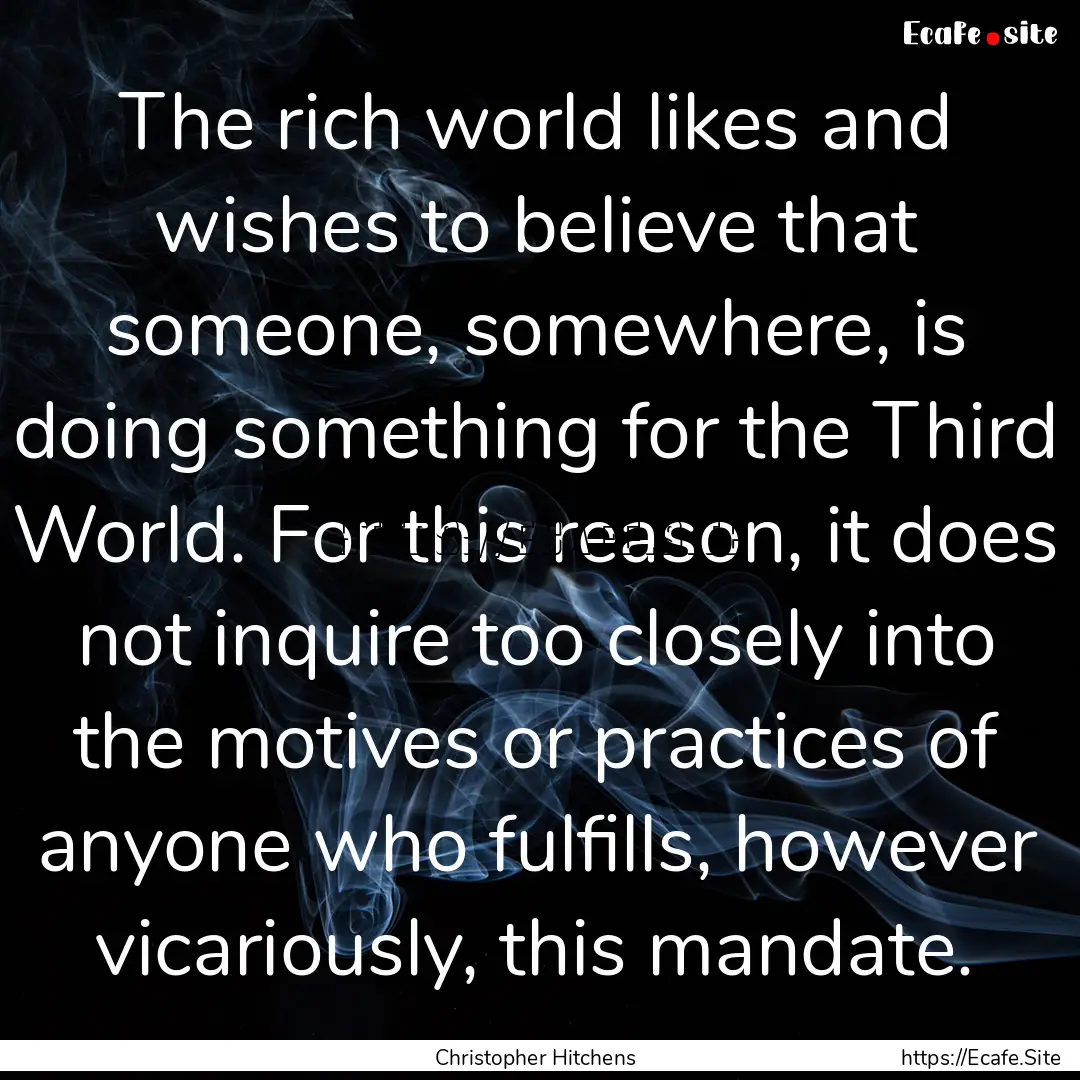 The rich world likes and wishes to believe.... : Quote by Christopher Hitchens