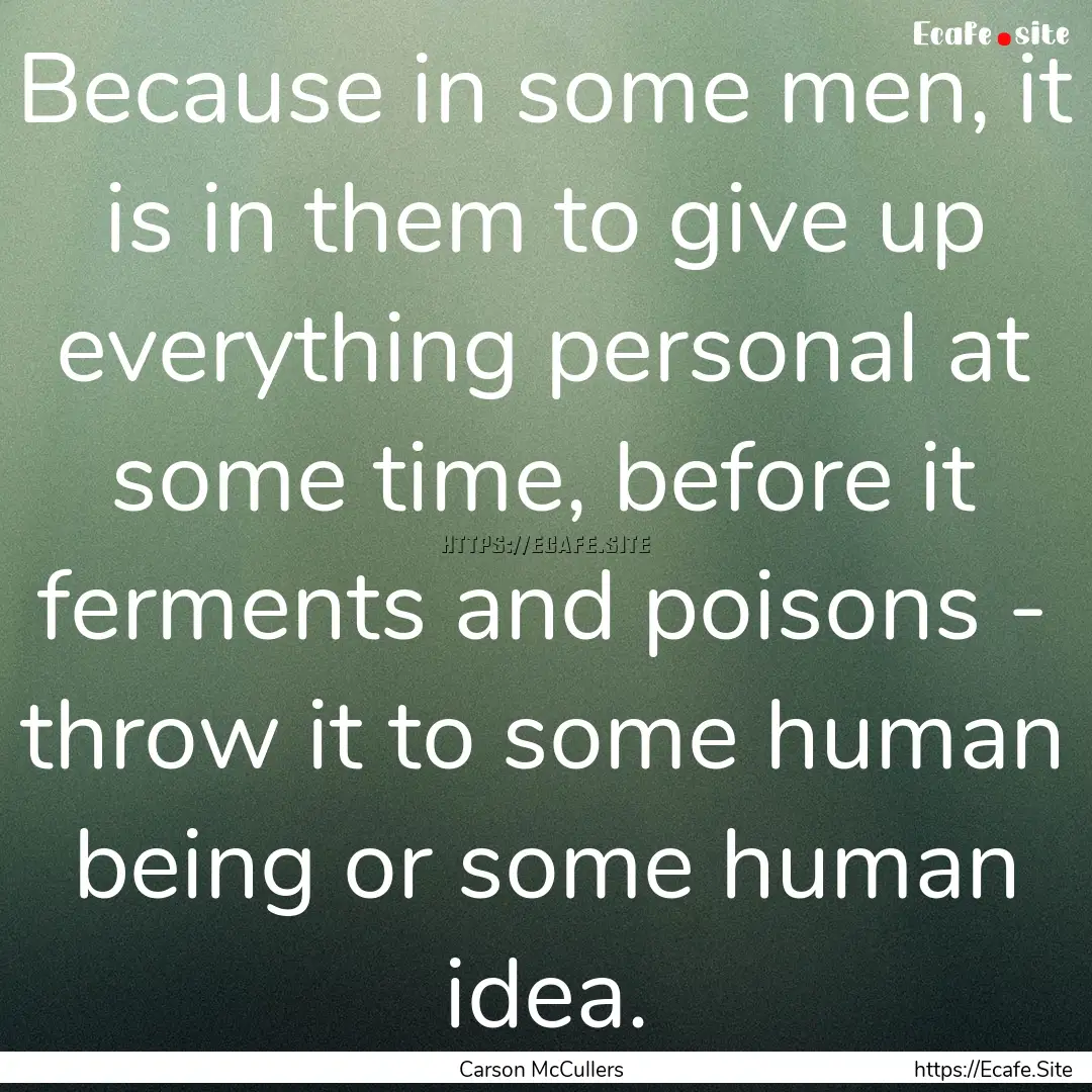 Because in some men, it is in them to give.... : Quote by Carson McCullers