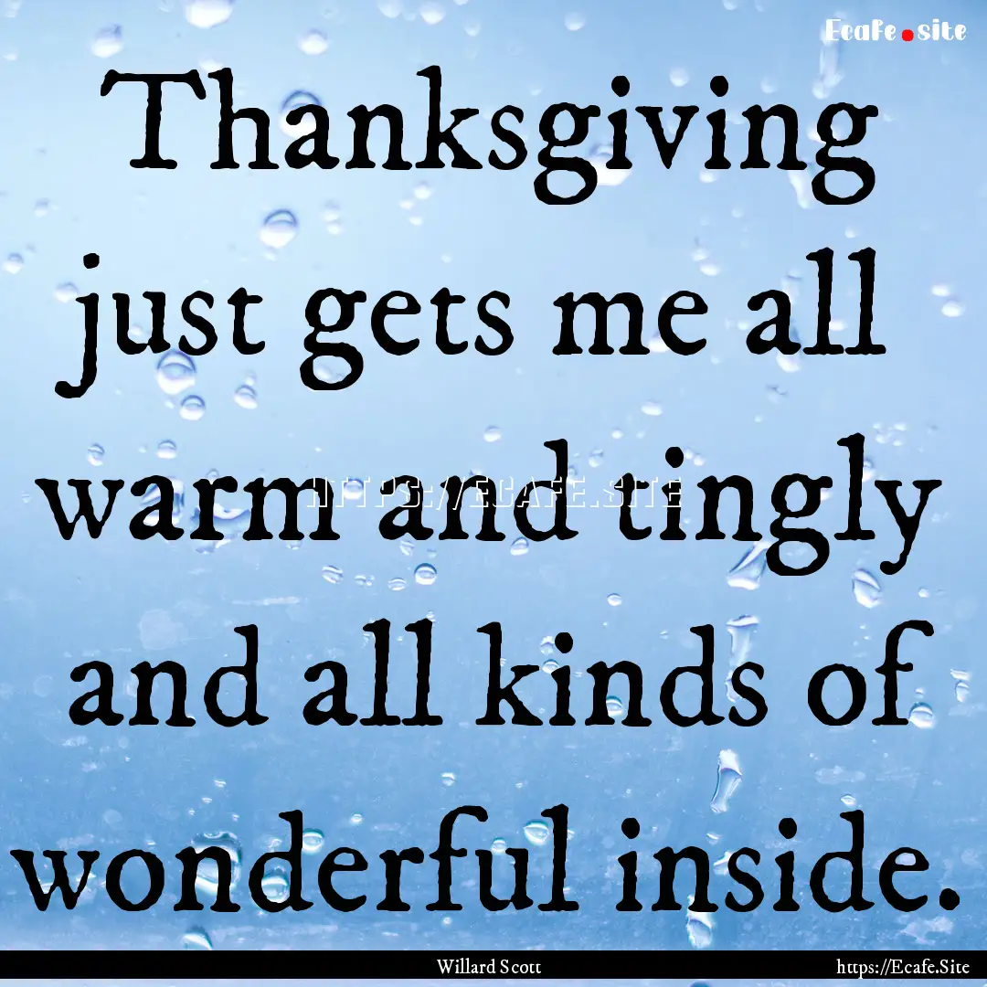 Thanksgiving just gets me all warm and tingly.... : Quote by Willard Scott