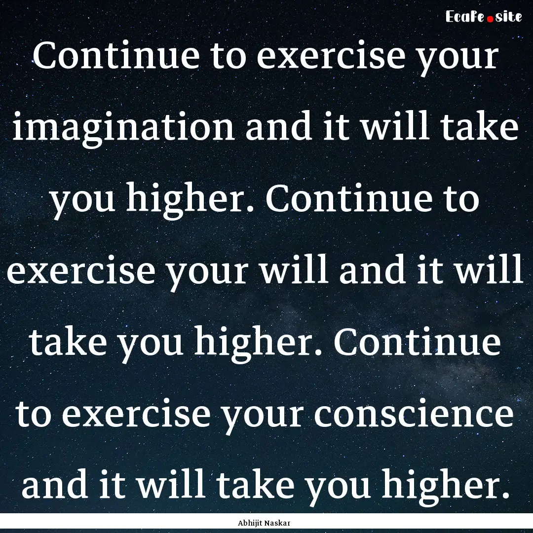 Continue to exercise your imagination and.... : Quote by Abhijit Naskar