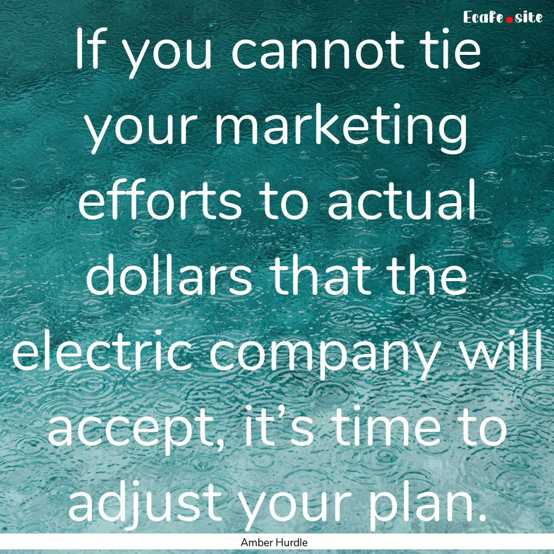 If you cannot tie your marketing efforts.... : Quote by Amber Hurdle