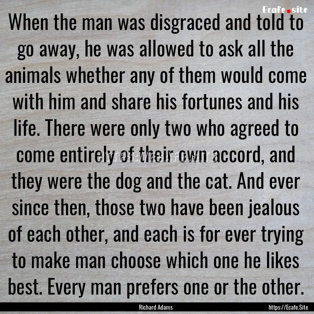 When the man was disgraced and told to go.... : Quote by Richard Adams