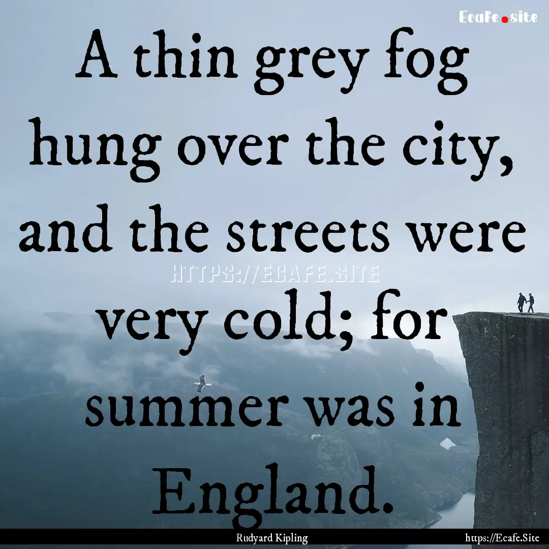 A thin grey fog hung over the city, and the.... : Quote by Rudyard Kipling