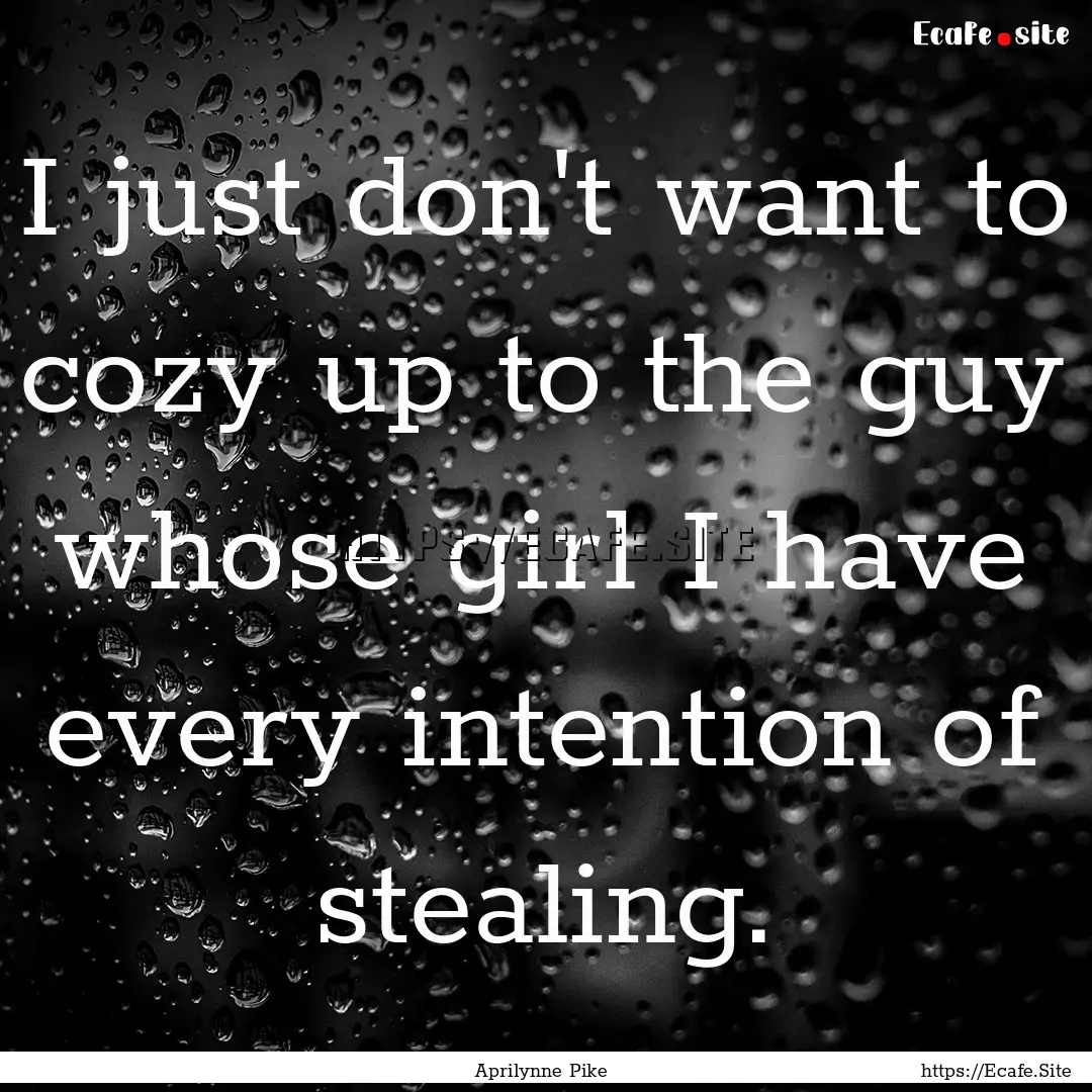 I just don't want to cozy up to the guy whose.... : Quote by Aprilynne Pike