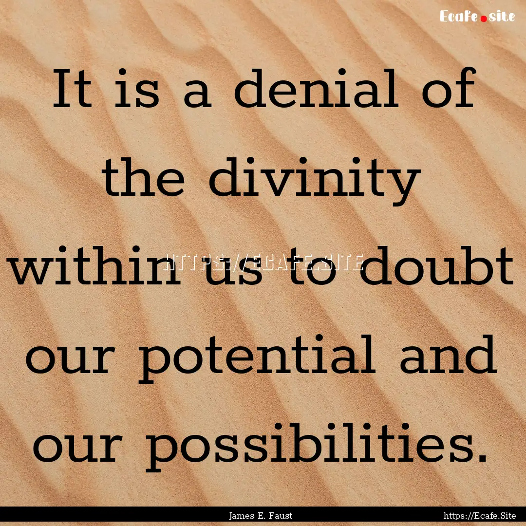 It is a denial of the divinity within us.... : Quote by James E. Faust