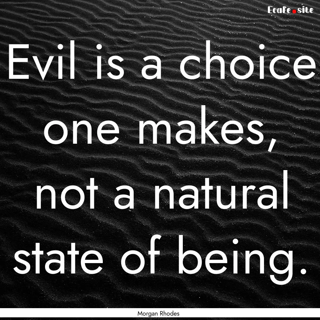 Evil is a choice one makes, not a natural.... : Quote by Morgan Rhodes