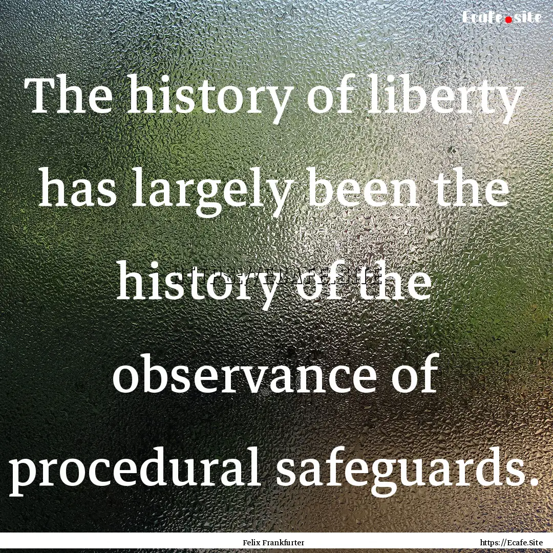 The history of liberty has largely been the.... : Quote by Felix Frankfurter