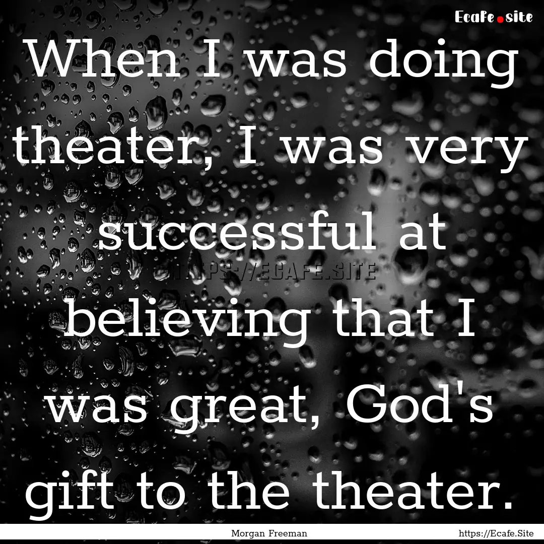 When I was doing theater, I was very successful.... : Quote by Morgan Freeman