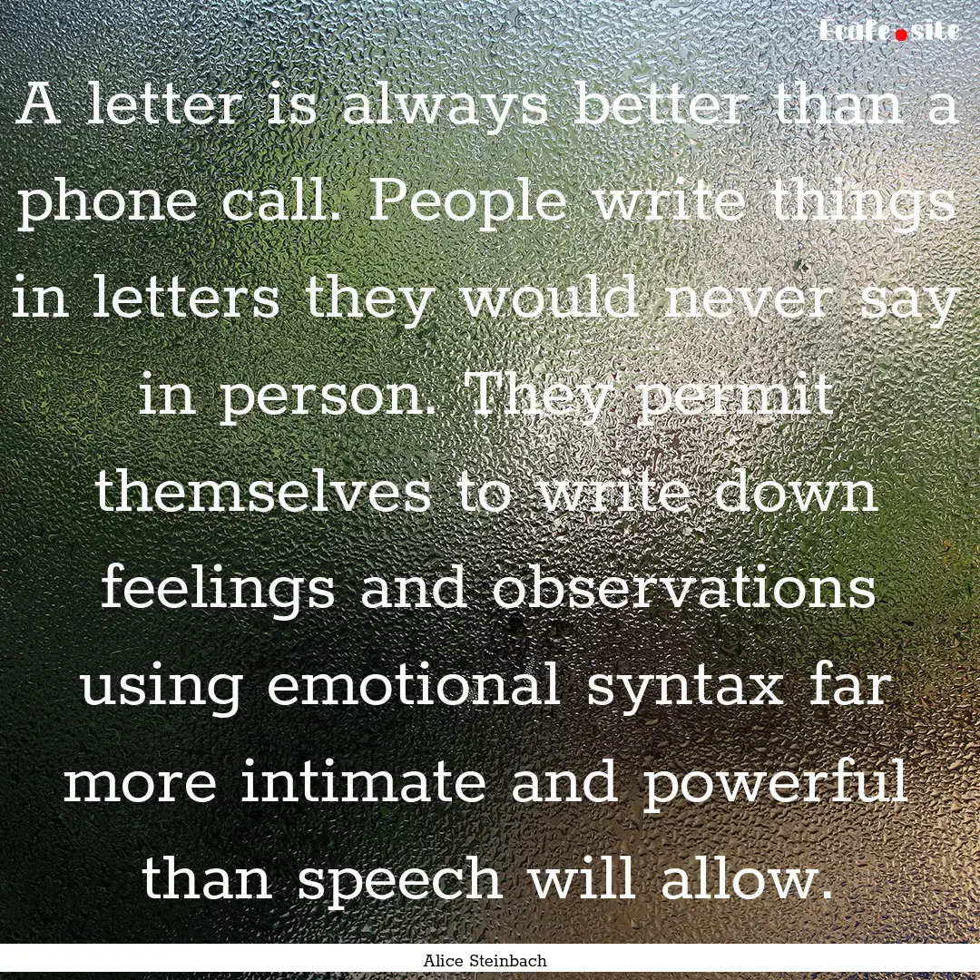 A letter is always better than a phone call..... : Quote by Alice Steinbach