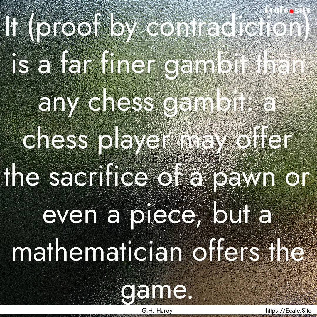 It (proof by contradiction) is a far finer.... : Quote by G.H. Hardy