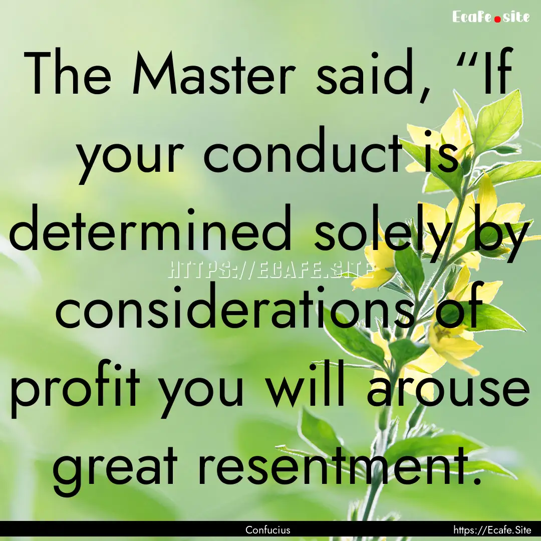 The Master said, “If your conduct is determined.... : Quote by Confucius