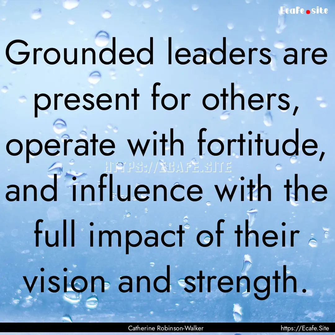 Grounded leaders are present for others,.... : Quote by Catherine Robinson-Walker