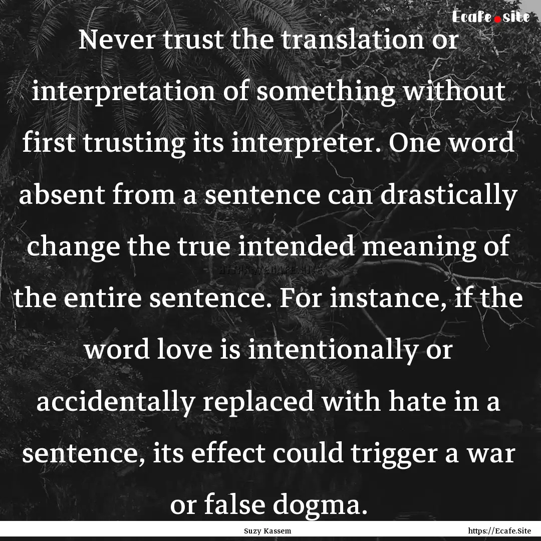 Never trust the translation or interpretation.... : Quote by Suzy Kassem