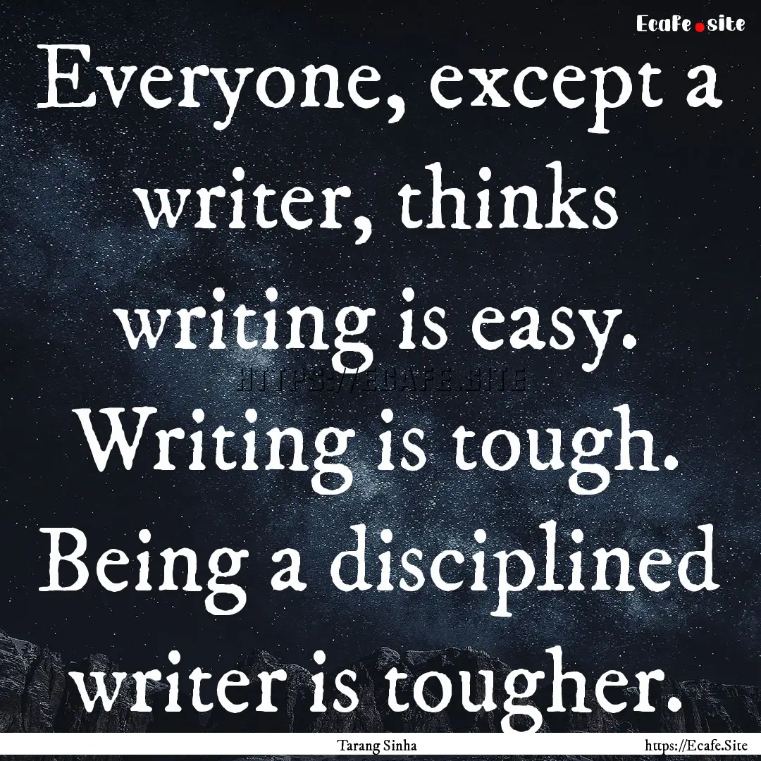 Everyone, except a writer, thinks writing.... : Quote by Tarang Sinha