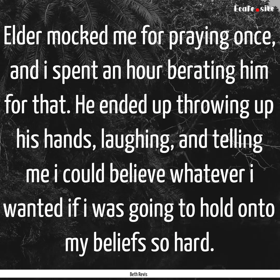 Elder mocked me for praying once, and i spent.... : Quote by Beth Revis