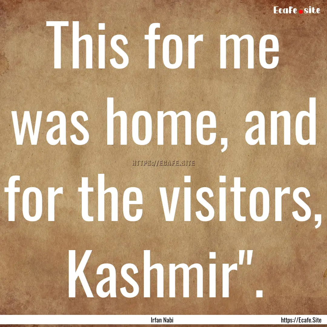 This for me was home, and for the visitors,.... : Quote by Irfan Nabi