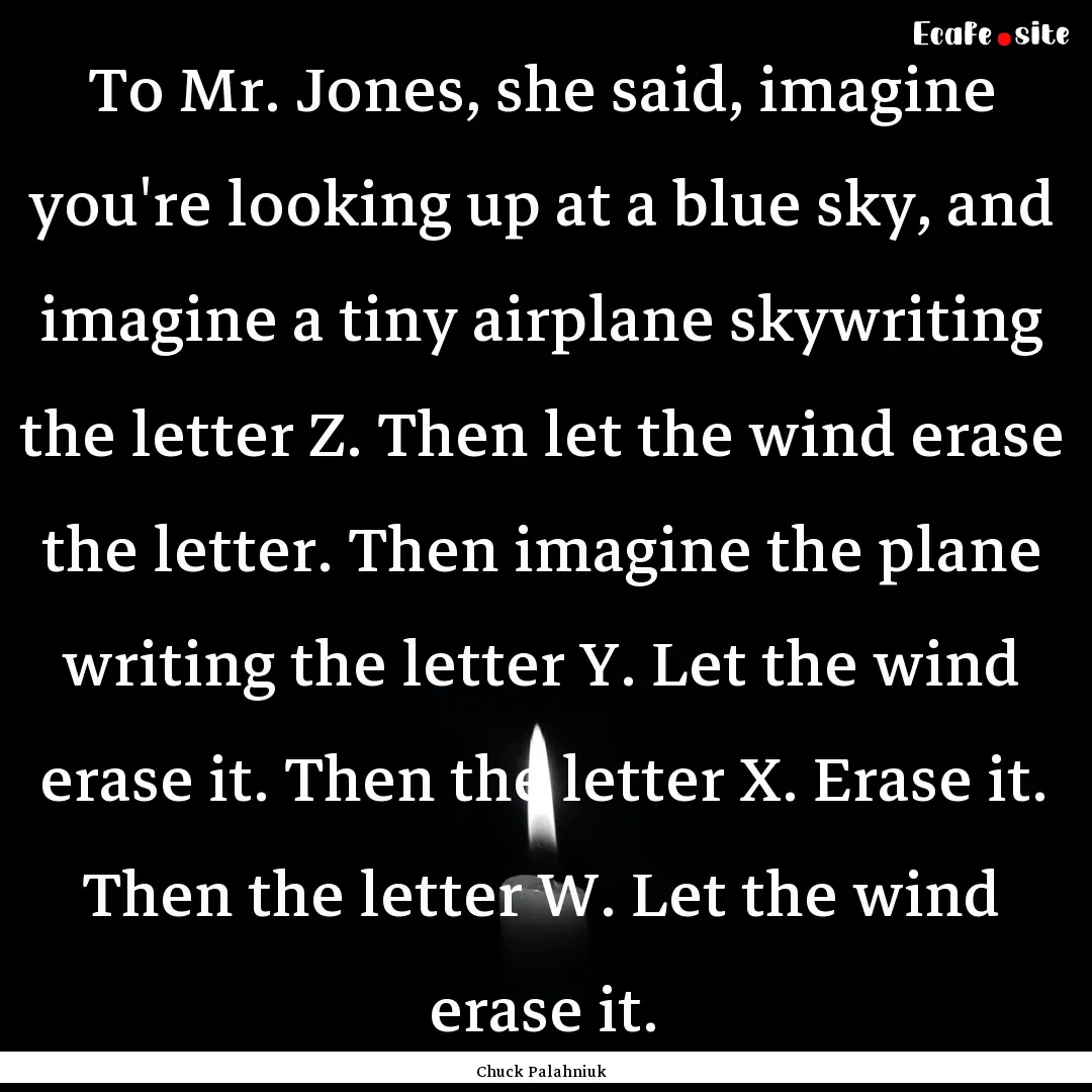 To Mr. Jones, she said, imagine you're looking.... : Quote by Chuck Palahniuk