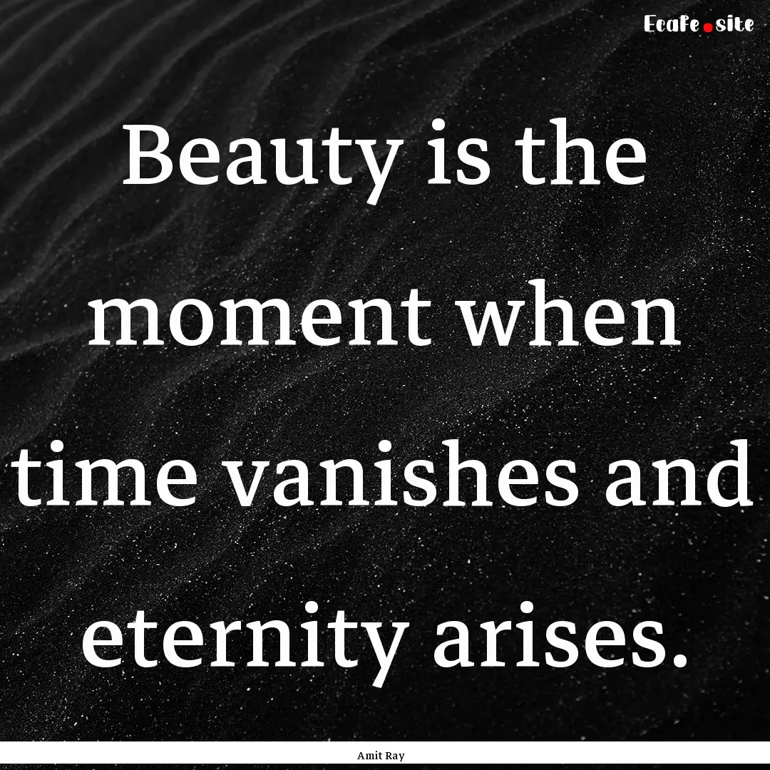 Beauty is the moment when time vanishes and.... : Quote by Amit Ray