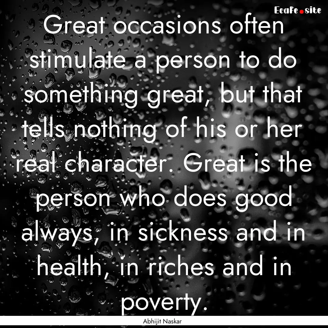 Great occasions often stimulate a person.... : Quote by Abhijit Naskar