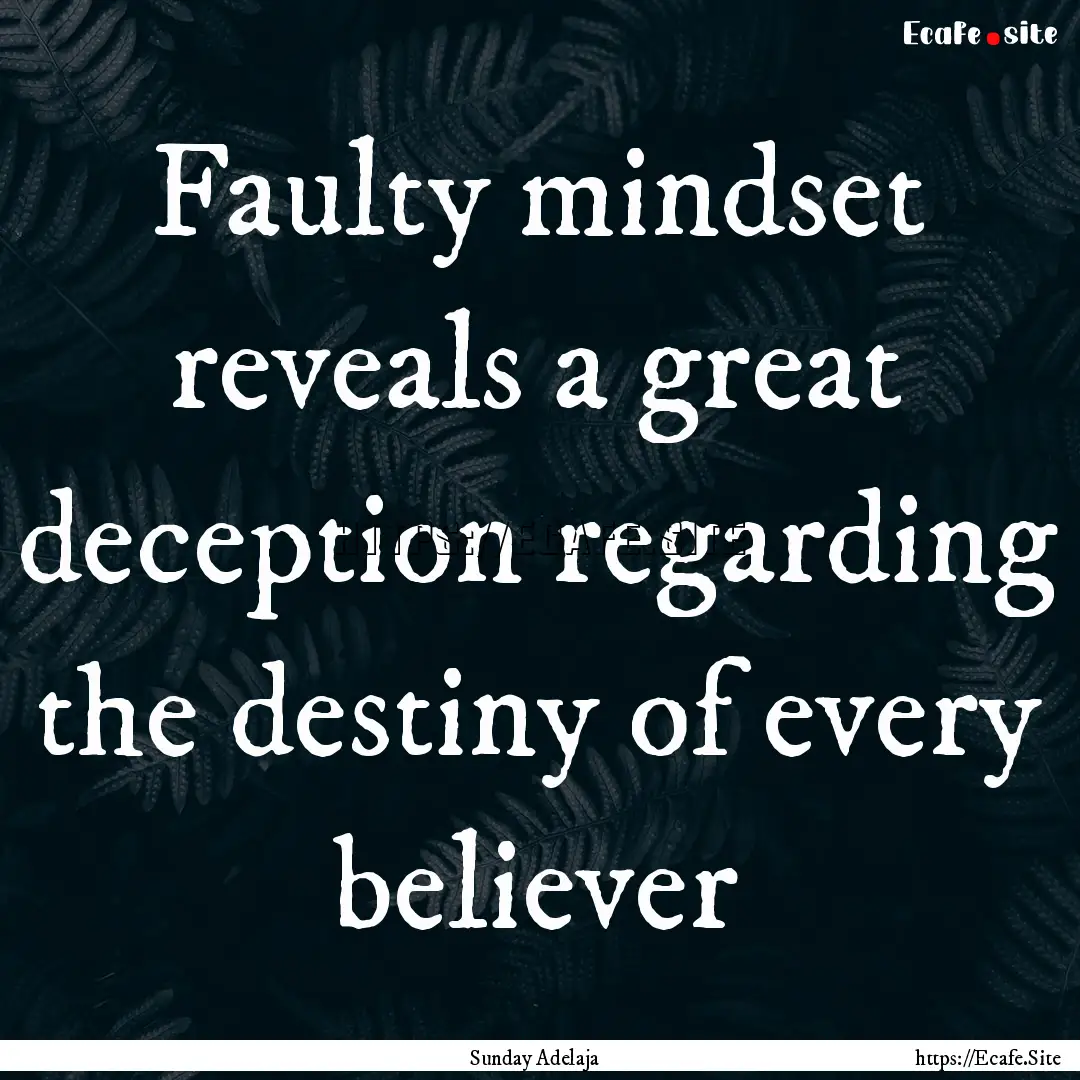 Faulty mindset reveals a great deception.... : Quote by Sunday Adelaja