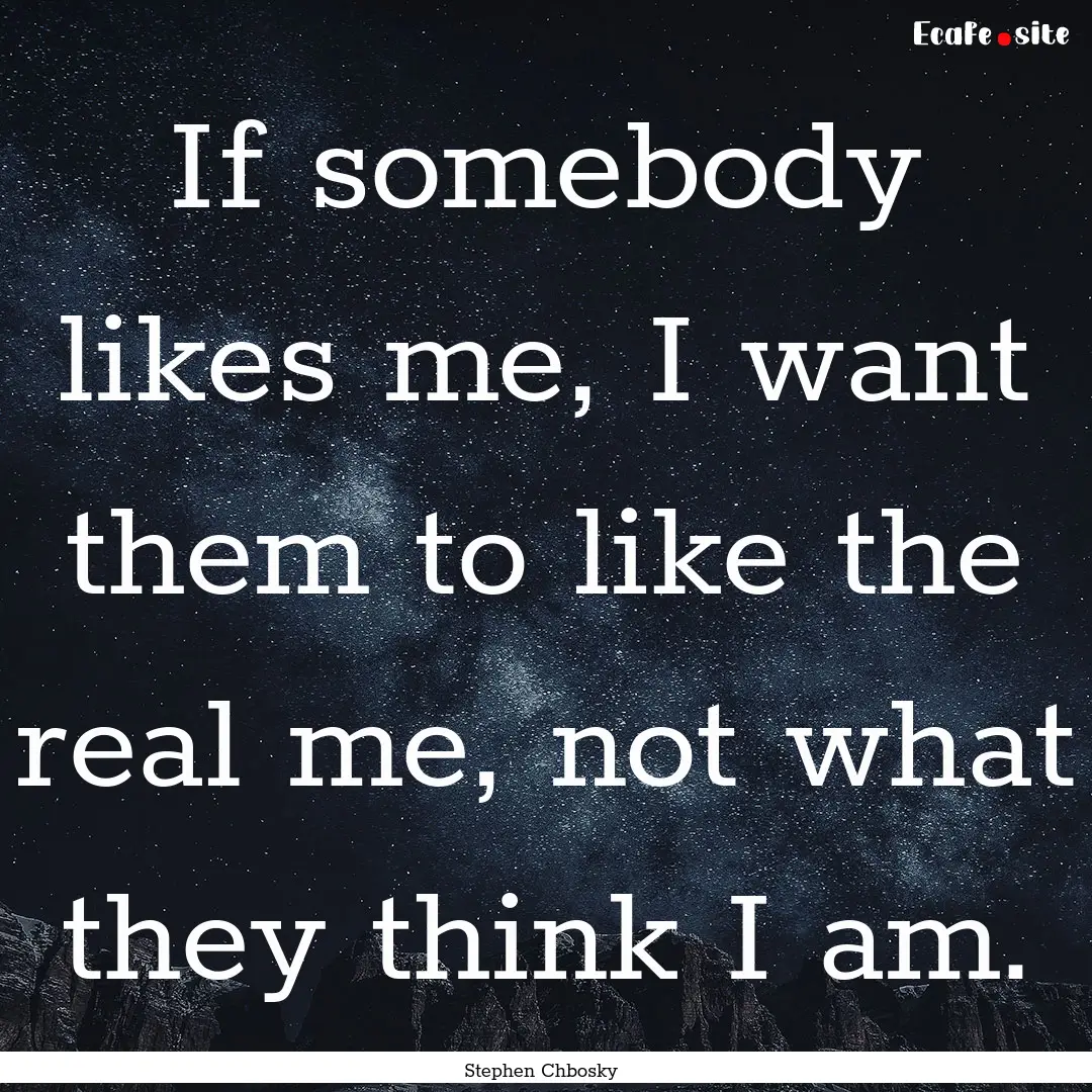 If somebody likes me, I want them to like.... : Quote by Stephen Chbosky