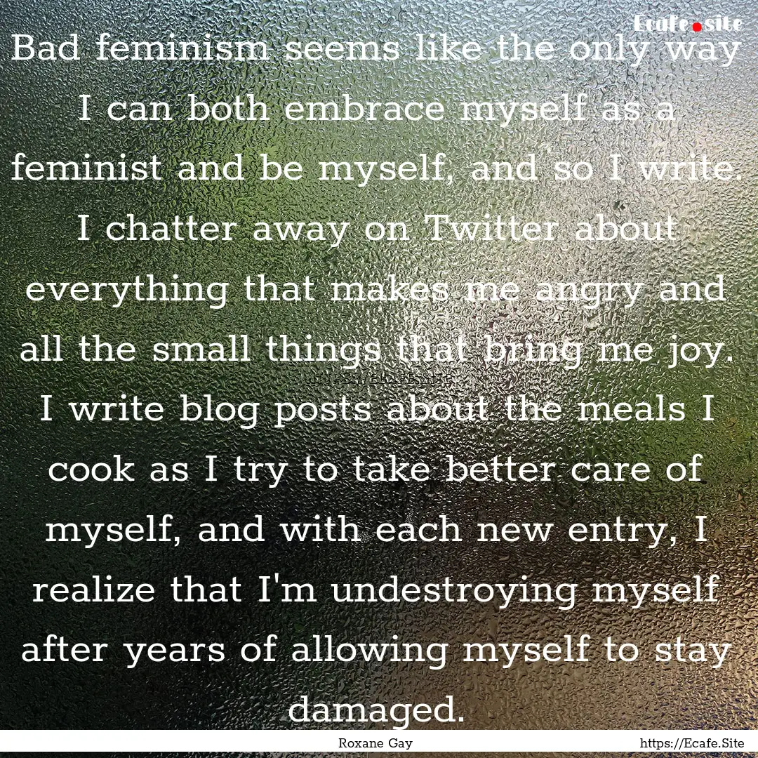 Bad feminism seems like the only way I can.... : Quote by Roxane Gay