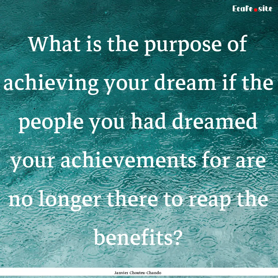 What is the purpose of achieving your dream.... : Quote by Janvier Chouteu-Chando